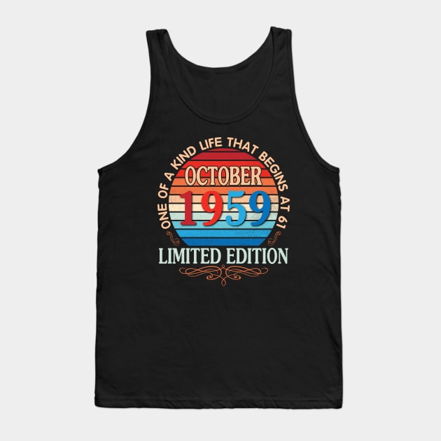 Happy Birthday To Me You October 1959 One Of A Kind Life That Begins At 61 Years Old Limited Edition Tank Top by bakhanh123